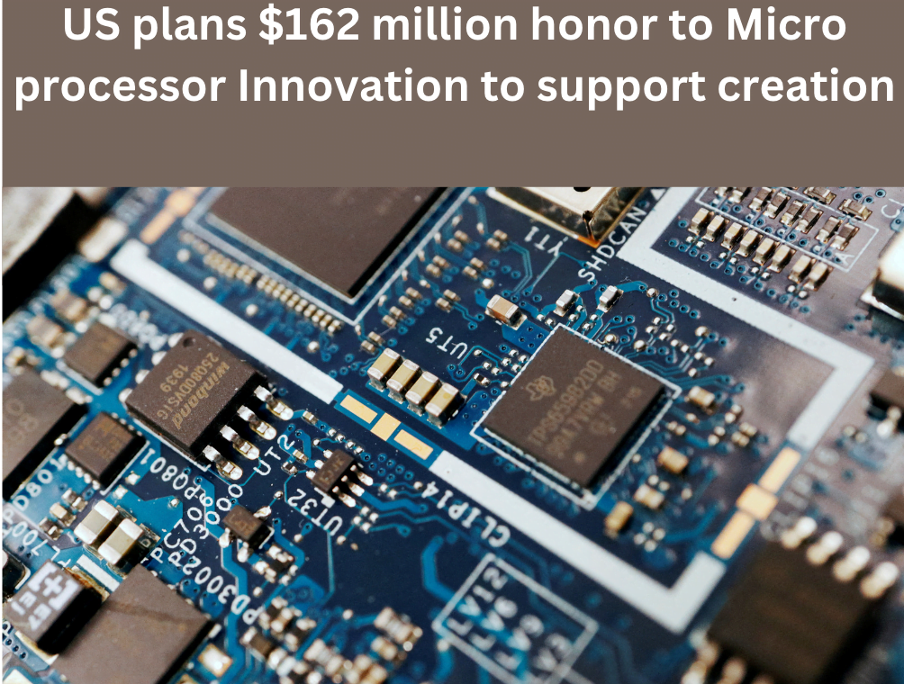 US plans $162 million honor to Micro processor Innovation to support creation